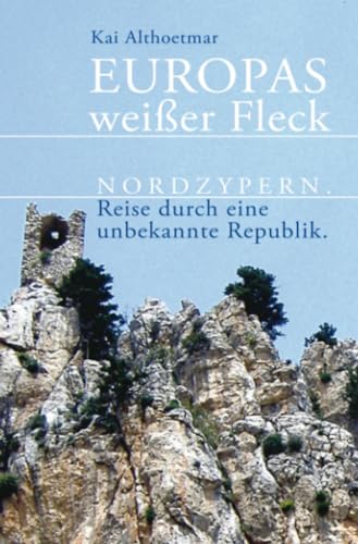Europas weißer Fleck: Nordzypern. Reise durch eine unbekannte Republik Europas weißer Fleck: Nordzypern. Reise durch eine unbekannte Republik