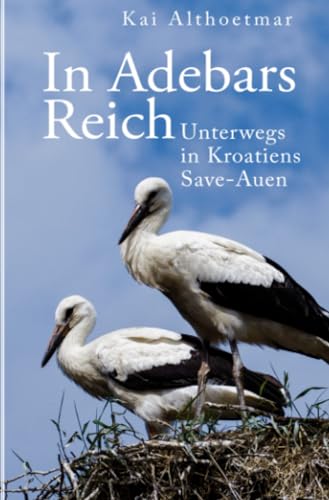 In Adebars Reich. Unterwegs in Kroatiens Save-Auen
