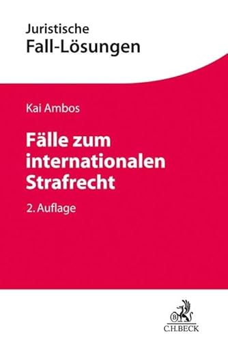 Fälle zum internationalen Strafrecht: Strafanwendungsrecht, Völkerstrafrecht, Europäisches Strafrecht (Juristische Fall-Lösungen) von Beck C. H.