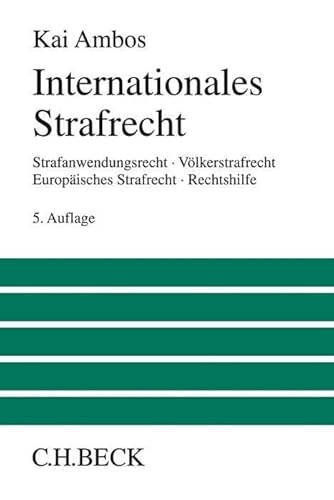 Internationales Strafrecht: Strafanwendungsrecht, Völkerstrafrecht, Europäisches Strafrecht, Rechtshilfe (Großes Lehrbuch) von Beck C. H.