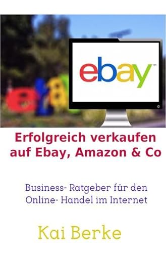 Erfolgreich verkaufen auf Ebay, Amazon & Co: Business- Ratgeber für den Online- Handel im Internet von epubli GmbH