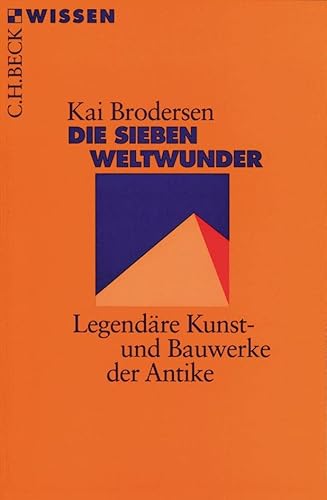 Die Sieben Weltwunder: Legendäre Kunst- und Bauwerke der Antike (C.H.BECK Wissen)