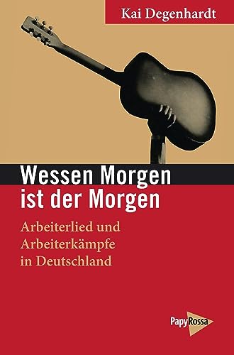 Wessen Morgen ist der Morgen: Arbeiterlied und Arbeiterkämpfe in Deutschland (Neue Kleine Bibliothek)