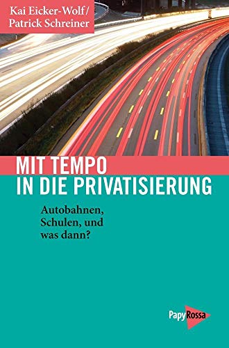 Mit Tempo in die Privatisierung: Autobahnen, Schulen, Rente - und was noch? (Neue Kleine Bibliothek): Autobahnen, Schulen, und was dann?