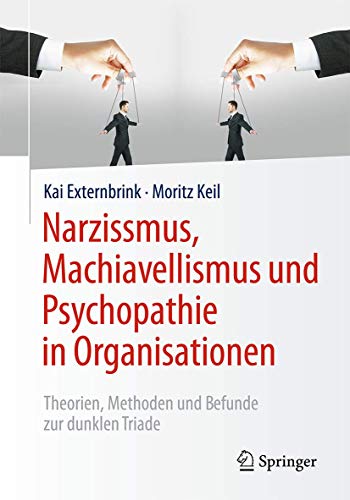 Narzissmus, Machiavellismus und Psychopathie in Organisationen: Theorien, Methoden und Befunde zur dunklen Triade