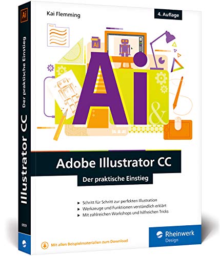 Adobe Illustrator CC: Der praktische Einstieg: Neuauflage 2019 – Werkzeuge, Funktionen, Workshops und Praxisbeispiele