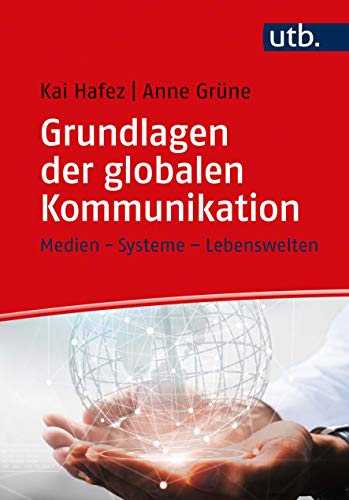 Grundlagen der globalen Kommunikation: Medien - Systeme - Lebenswelten von UTB GmbH