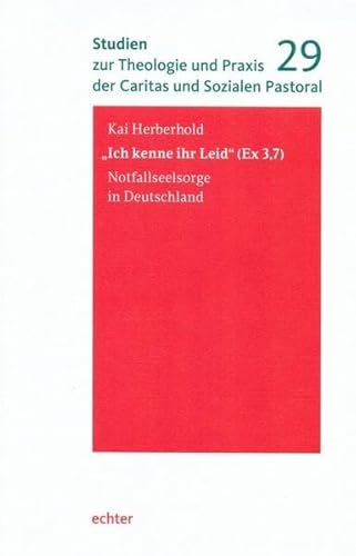 "Ich kenne ihr Leid" (Ex 3,7): Notfallseelsorge in Deutschland (Studien zur Theologie und Praxis der Caritas und Sozialen Pastoral) von Echter