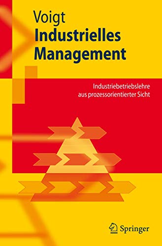 Industrielles Management: Industriebetriebslehre aus Prozessorientierter Sicht (Springer-Lehrbuch) (German Edition)