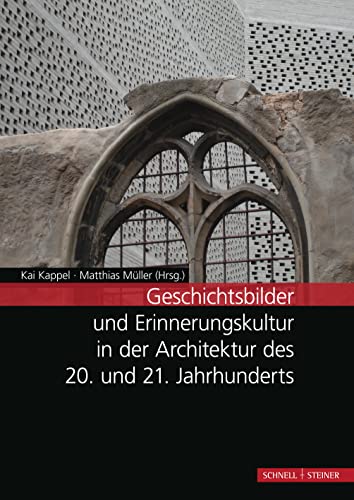Geschichtsbilder und Erinnerungskultur in der Architektur des 20. und 21. Jahrhunderts: Tagungsband von Schnell & Steiner