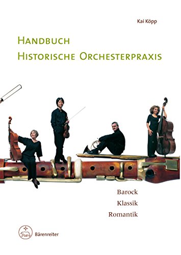 Handbuch historische Orchesterpraxis: Barock - Klassik - Romantik. Mit Notenbeispielen und Abbildungen vom 17. bis in das frühe 19. Jahrhundert ; ... Wissenschaftler und interessierte Laien von Bärenreiter Verlag Kasseler Großauslieferung