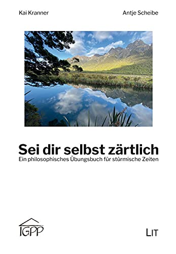 Sei dir selbst zärtlich: Ein philosophisches Übungsbuch für stürmische Zeiten