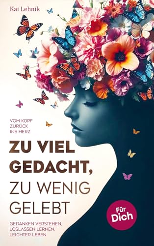 Zu viel gedacht, zu wenig gelebt: Vom Kopf zurück ins Herz | Gedanken verstehen, loslassen lernen, leichter leben. Für dich. von Herz.Note