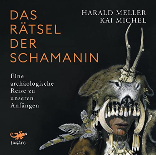 Das Rätsel der Schamanin: Eine archäologische Reise zu unseren Anfängen von Lagato Verlag