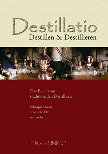 Destillatio - das Buch: Das Buch vom traditionellen Destillieren: Destillen und Destillieren