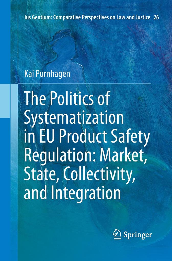 The Politics of Systematization in EU Product Safety Regulation: Market State Collectivity and Integration von Springer Netherlands