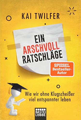 Ein Arschvoll Ratschläge: Wie wir ohne Klugscheißer viel entspannter leben