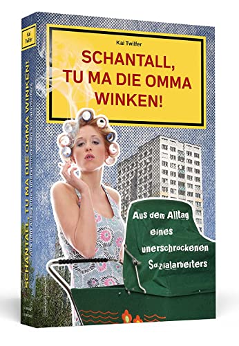 Schantall, tu ma die Omma winken! Aus dem Alltag eines unerschrockenen Sozialarbeiters von Schwarzkopf + Schwarzkopf