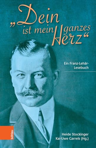 "Dein ist mein ganzes Herz": Ein Franz-Lehár-Lesebuch von Böhlau Verlag Wien