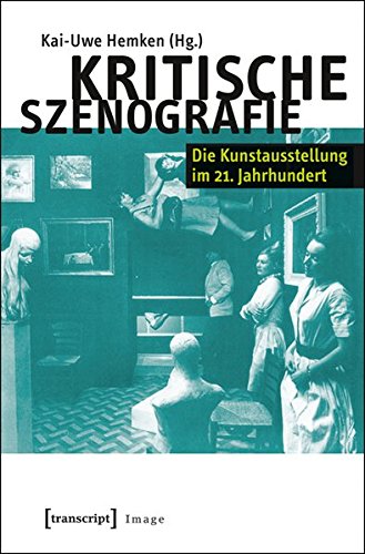 Kritische Szenografie: Die Kunstausstellung im 21. Jahrhundert (in Zusammenarbeit mit Ute Famulla, Simon Großpietsch und Linda-Josephine Knop) (Image)