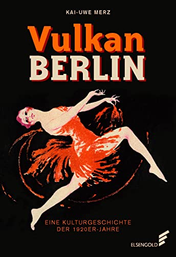 Vulkan Berlin: Eine Kulturgeschichte der 1920er-Jahre