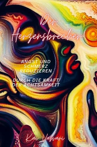 "Der Herzensbrecher": Angst und Schmerz reduzieren durch die Kraft der Achtsamkeit