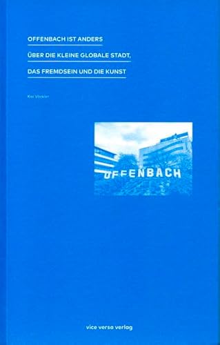 Offenbach ist anders: Über die kleine globale Stadt, das Fremdsein und die Kunst