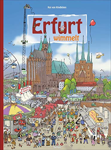 Erfurt wimmelt. Gemeinsam mit der Puffbohne geht die Reise durch die Landeshauptstadt - Wimmelspaß für Groß und Klein! Liebevolle Illustrationen ... Mit der Puffbohne durch die Jahrhunderte