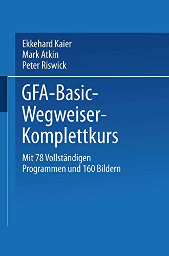 Gfa-Basic-Wegweiser-Komplettkurs: Mit 78 vollständigen Programmen von Vieweg+Teubner Verlag