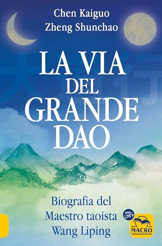 La via del Grande Dao. Biografia del Maestro taoista Wang Liping (Nuova saggezza)