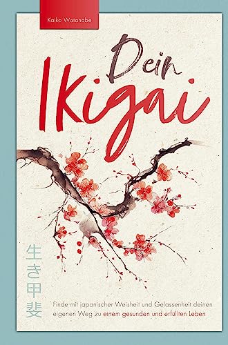 Dein Ikigai ¿ Finde mit japanischer Weisheit und Gelassenheit deinen eigenen Weg zu einem gesunden und erfüllten Leben