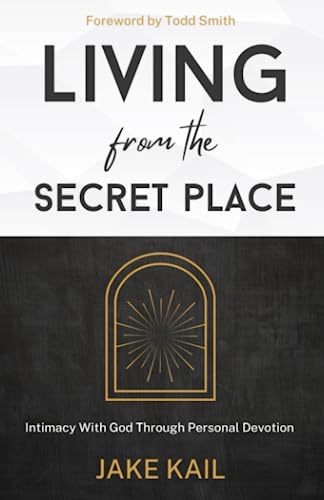 Living From the Secret Place: Intimacy With God Through Personal Devotion von Independently published