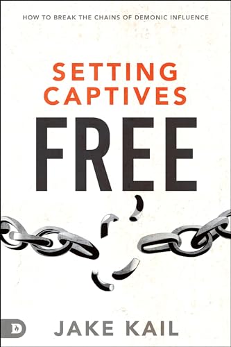 Setting Captives Free: How to Break the Chains of Demonic Influence