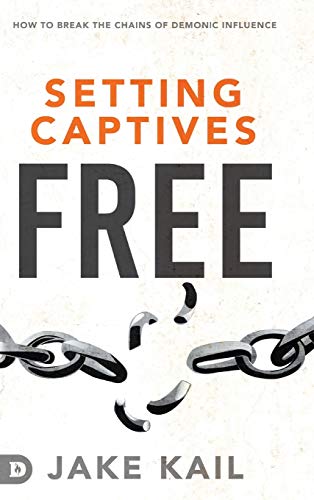 Setting Captives Free: How to Break the Chains of Demonic Influence Setting Captives Free: How to Break the Chains of Demonic Influence von Destiny Image