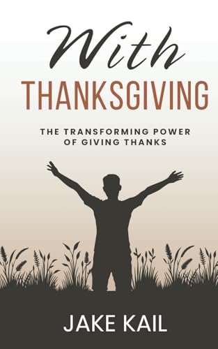 With Thanksgiving: The Transforming Power of Giving Thanks