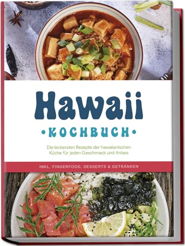 Hawaii Kochbuch: Die leckersten Rezepte der hawaiianischen Küche für jeden Geschmack und Anlass - inkl. Fingerfood, Desserts & Getränken von Edition Lunerion