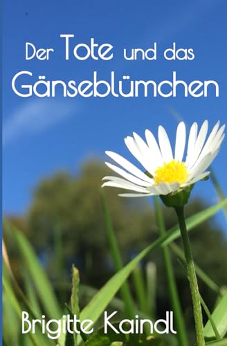 Der Tote und das Gänseblümchen