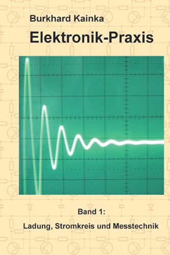 Elektronik-Praxis 1: Ladung, Stromkreis und Messtechnik Elektronik-Praxis 1: Ladung, Stromkreis und Messtechnik