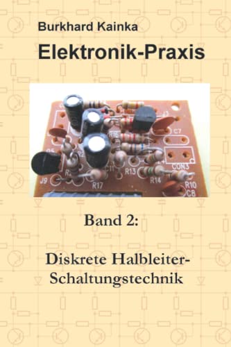 Elektronik-Praxis 2: Diskrete Halbleiter-Schaltungstechnik Elektronik-Praxis 2: Diskrete Halbleiter-Schaltungstechnik von Independently published