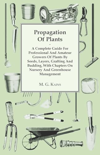 Propagation Of Plants - A Complete Guide For Professional And Amateur Growers Of Plants By Seeds, Layers, Grafting And Budding, With Chapters On Nursery And Greenhouse Management von Read Books