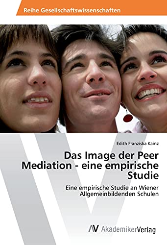 Das Image der Peer Mediation - eine empirische Studie: Eine empirische Studie an Wiener Allgemeinbildenden Schulen von AV Akademikerverlag