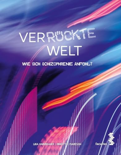 Ver-rückte Welt: Wie sich Schizophrenie anfühlt von Facultas Publishing AG