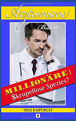 Arztromane 7: Millionäre: Skrupellose Spezies? Arztromane 7: Millionäre: Skrupellose Spezies? von CreateSpace Independent Publishing Platform