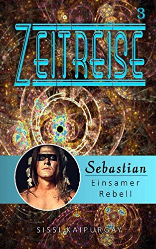 Zeitreise 3: Sebastian - Einsamer Rebell (Zeitreisen, Band 3)