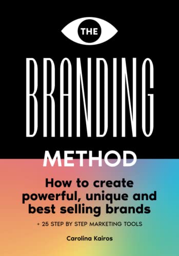 The Branding Method: How to create powerful, unique and best selling brands + 25 step by step marketing tools