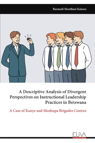 A Descriptive Analysis of Divergent Perspectives on Instructional Leadership Practices in Botswana: A Case of Kanye and Moshupa Brigades Centres von Eliva Press