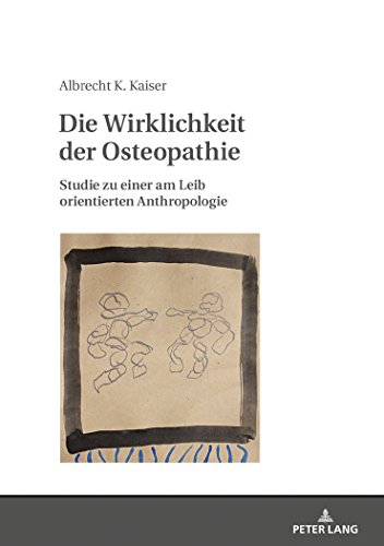 Die Wirklichkeit der Osteopathie: Studie zu einer am Leib orientierten Anthropologie
