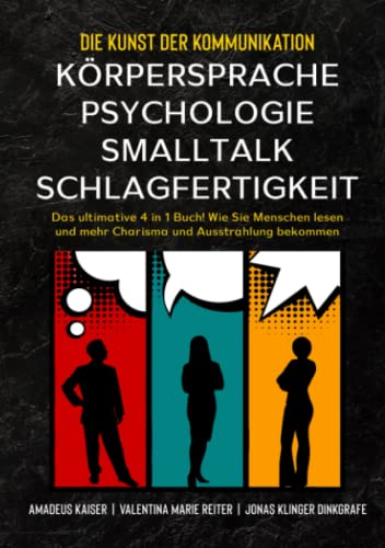 Die Kunst der Kommunikation mit KÖRPERSPRACHE | PSYCHOLOGIE | SMALLTALK | SCHLAGFERTIGKEIT: Das ultimative 4 in 1 Buch! Wie Sie Menschen lesen und mehr Charisma und Ausstrahlung bekommen