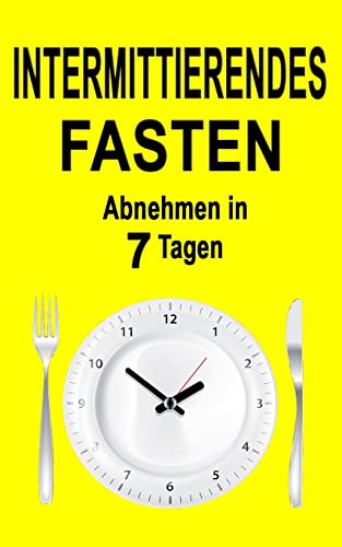 Intermittierendes Fasten: Abnehmen in 7 Tagen (inkl. Rezepte) (Fasten Buch, Band 1) von CREATESPACE