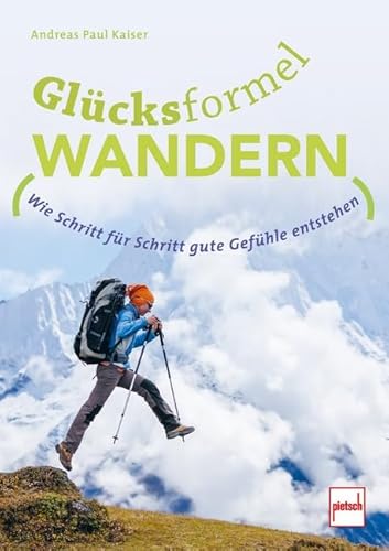 GLÜCKSFORMEL WANDERN: Wie Schritt für Schritt gute Gefühle entstehen von Pietsch